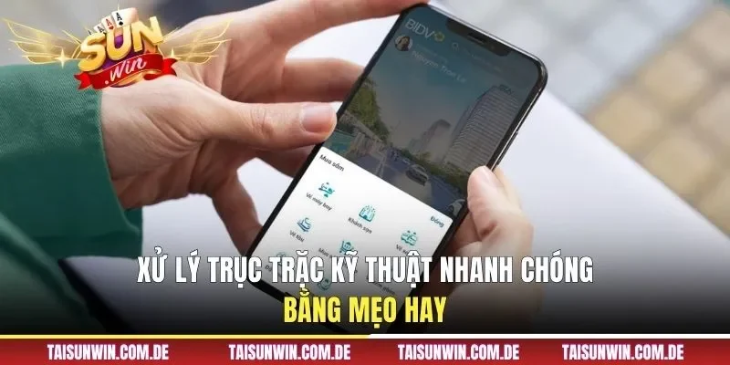 Xử lý trục trặc kỹ thuật nhanh chóng bằng mẹo hay